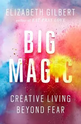 Nagy varázslat: Kreatív élet a félelmen túl - Big Magic: Creative Living Beyond Fear