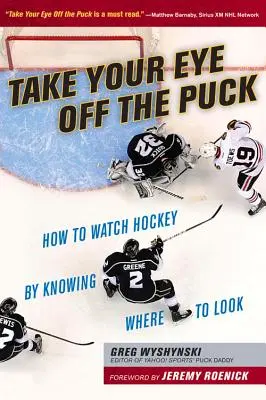 Vedd le a szemed a korongról: Hogyan nézd a jégkorongot, ha tudod, hova kell nézni - Take Your Eye Off the Puck: How to Watch Hockey by Knowing Where to Look