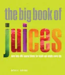 A gyümölcslevek nagy könyve: Több mint 400 természetes keverék az egészségért és a vitalitásért minden nap - The Big Book of Juices: More Than 400 Natural Blends for Health and Vitality Every Day