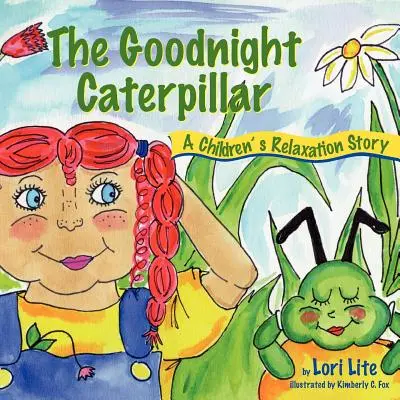 A jó éjszakai hernyó: Egy relaxációs mese gyerekeknek Az izomrelaxáció és a légzés bevezetése az alvás javítására, a stressz csökkentésére és az a - The Goodnight Caterpillar: A Relaxation Story for Kids Introducing Muscle Relaxation and Breathing to Improve Sleep, Reduce Stress, and Control A