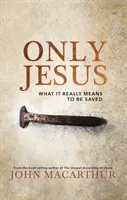 Csak Jézus: What It Really Means to Be Saved (Mit jelent valójában üdvözülni) - Only Jesus: What It Really Means to Be Saved