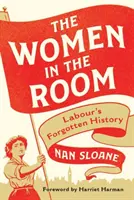 A nők a szobában: Labour's Forgotten History - The Women in the Room: Labour's Forgotten History
