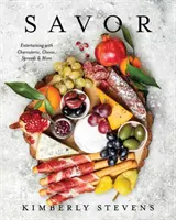 Ízleljen: Entertaining with Charcuterie, Cheese, Spreads & More! (Szakácskönyv szórakozáshoz, receptek csoportoknak, rendezvények szervezése, - Savor: Entertaining with Charcuterie, Cheese, Spreads & More! (Cookbook for Entertaining, Recipes for Groups, Hosting Events,