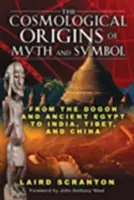 A mítoszok és szimbólumok kozmológiai eredete: A dogonoktól és az ókori Egyiptomtól Indiáig, Tibetig és Kínáig - The Cosmological Origins of Myth and Symbol: From the Dogon and Ancient Egypt to India, Tibet, and China