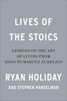 A sztoikusok élete: Az élet művészete Zénóntól Marcus Aureliusig - Lives of the Stoics: The Art of Living from Zeno to Marcus Aurelius