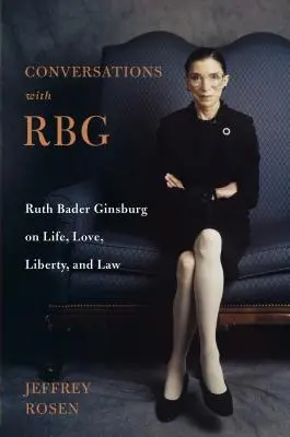 Beszélgetések Rbg: Ruth Bader Ginsburg az életről, a szerelemről, a szabadságról és a jogról - Conversations with Rbg: Ruth Bader Ginsburg on Life, Love, Liberty, and Law