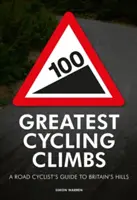 A 100 legnagyobb kerékpáros emelkedő - Az országúti kerékpáros útikalauz Nagy-Britannia dombjaihoz - 100 Greatest Cycling Climbs - A Road Cyclist's Guide to Britain's Hills