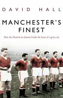 Manchester legjobbjai - Hogyan törte össze egy nagyszerű város szívét a müncheni légi katasztrófa - Manchester's Finest - How the Munich air disaster broke the heart of a great city