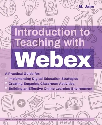 Bevezetés a Webexszel való tanításba: A Practical Guide for Implementing Digital Education Strategies, Creating Engaging Classroom Activities, and Buil - Introduction to Teaching with Webex: A Practical Guide for Implementing Digital Education Strategies, Creating Engaging Classroom Activities, and Buil