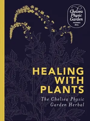 Gyógyítás növényekkel: A Chelsea Physic Garden gyógynövényei - Healing with Plants: The Chelsea Physic Garden Herbal