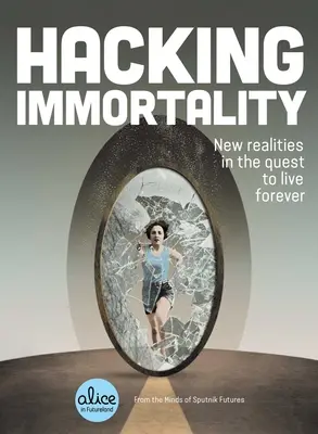 A halhatatlanság feltörése: Új realitások az örök életre való törekvésben - Hacking Immortality: New Realities in the Quest to Live Forever