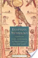 Egyiptomi mitológia: A Guide to the Gods, Goddesses, and Traditions of Ancient Egypt (Útmutató az ókori Egyiptom isteneihez, istennőihez és hagyományaihoz) - Egyptian Mythology: A Guide to the Gods, Goddesses, and Traditions of Ancient Egypt