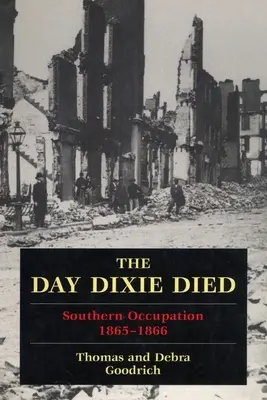 Dixie halálának napja: A megszállt Dél, 1865-1866 - The Day Dixie Died: The Occupied South, 1865-1866