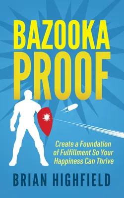 Bazooka Proof: Teremtsd meg a kiteljesedés alapját, hogy a boldogságod gyarapodhasson - Bazooka Proof: Create a Foundation of Fulfillment So Your Happiness Can Thrive