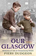 A mi Glasgow-nk - Emlékek az életről az eltűnőben lévő Nagy-Britanniában - Our Glasgow - Memories of Life in Disappearing Britain