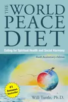 Világbéke-diéta, a (Tizedik évfordulós kiadás): Étkezés a lelki egészségért és a társadalmi harmóniáért - World Peace Diet, the (Tenth Anniversary Edition): Eating for Spiritual Health and Social Harmony