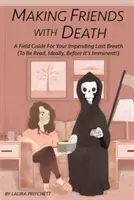 Barátkozás a halállal: A Field Guide for Your Impending Last Breath (to Be Read, Ideally, Before It's Imminent!) - Making Friends with Death: A Field Guide for Your Impending Last Breath (to Be Read, Ideally, Before It's Imminent!)