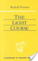 A Fénytanfolyam: Első kurzus a természettudományokban: Fény, szín, hang-tömeg, elektromosság, mágnesesség. - The Light Course: First Course in Natural Science: Light, Color, Sound--Mass, Electricity, Magnetism