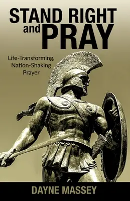 Állj helyesen és imádkozz! Életátalakító, nemzetrázó ima - Stand Right and Pray: Life-Transforming, Nation-Shaking Prayer