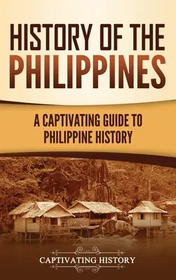 A Fülöp-szigetek története: A Fülöp-szigetek történelmének magával ragadó kalauza - History of the Philippines: A Captivating Guide to Philippine History