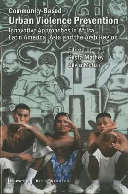 Közösségi alapú városi erőszakmegelőzés: Innovatív megközelítések Afrikában, Latin-Amerikában, Ázsiában és az arab térségben - Community-Based Urban Violence Prevention: Innovative Approaches in Africa, Latin America, Asia, and the Arab Region