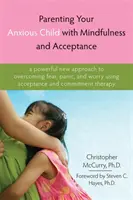 Szorongó gyermeked nevelése a tudatossággal és elfogadással: A Powerful New Approach to Overcoming Fear, Panic, and Worry Using Acceptance and Commit (A félelem, pánik és aggodalom leküzdése az elfogadás és elkötelezettség segítségével) - Parenting Your Anxious Child with Mindfulness and Acceptance: A Powerful New Approach to Overcoming Fear, Panic, and Worry Using Acceptance and Commit