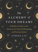 Álmaid alkímiája - Modern útmutató a világos álmok ősi művészetéhez és értelmezéséhez - Alchemy of Your Dreams - A Modern Guide to the Ancient Art of Lucid Dreaming and Interpretation