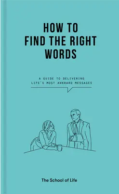 Hogyan találjuk meg a megfelelő szavakat: Útmutató az élet legkínosabb üzeneteinek átadásához - How to Find the Right Words: A Guide to Delivering Life's Most Awkward Messages