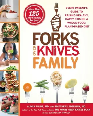 Forks Over Knives Family: Minden szülő útmutatója az egészséges, boldog gyerekek neveléséhez teljes értékű, növényi alapú étrenddel - Forks Over Knives Family: Every Parent's Guide to Raising Healthy, Happy Kids on a Whole-Food, Plant-Based Diet