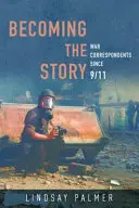 A történetté válás: Háborús tudósítók 9/11 óta - Becoming the Story: War Correspondents Since 9/11