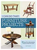 I Can Do That - Furniture Projects: 20 Easy & Fun Woodworking Projects to Build Your Skills (20 egyszerű és szórakoztató famegmunkálási projekt a készségek fejlesztéséhez) - I Can Do That - Furniture Projects: 20 Easy & Fun Woodworking Projects to Build Your Skills