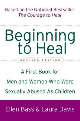 A gyógyulás kezdete (átdolgozott kiadás): Első könyv olyan férfiaknak és nőknek, akiket gyermekként szexuálisan bántalmaztak - Beginning to Heal (Revised Edition): A First Book for Men and Women Who Were Sexually Abused as Children