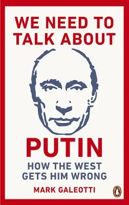 Beszélnünk kell Putyinról: Miért érti őt rosszul a Nyugat, és hogyan lehet őt helyre tenni - We Need to Talk about Putin: Why the West Gets Him Wrong, and How to Get Him Right