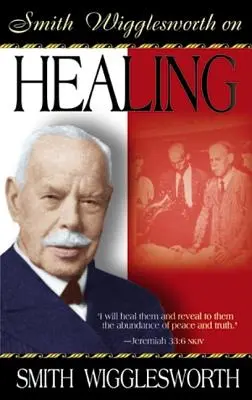 Smith Wigglesworth a gyógyításról - Smith Wigglesworth on Healing