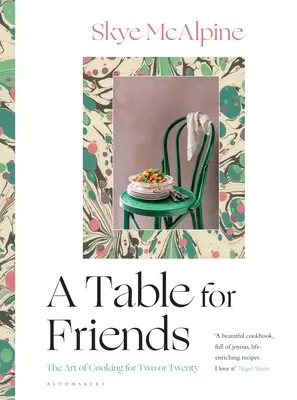 A Table for Friends: A két vagy húsz főre főzés művészete - A Table for Friends: The Art of Cooking for Two or Twenty