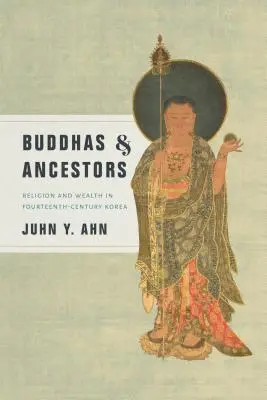 Buddhák és ősök: Vallás és gazdagság a XIV. századi Koreában - Buddhas & Ancestors: Religion and Wealth in Fourteenth-Century Korea