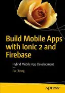 Mobilalkalmazások készítése az Ionic 2 és a Firebase segítségével: Mobile App Development: Hybrid Mobile App Development (Hibrid mobilalkalmazás-fejlesztés) - Build Mobile Apps with Ionic 2 and Firebase: Hybrid Mobile App Development