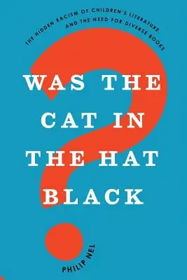 Fekete volt-e a kalapos macska?: A gyermekirodalom rejtett rasszizmusa és a sokszínű könyvek szükségessége - Was the Cat in the Hat Black?: The Hidden Racism of Children's Literature, and the Need for Diverse Books