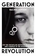 Forradalom a generációban - A hagyomány és a változás közötti frontvonalon a Közel-Keleten - Generation Revolution - On the Front Line Between Tradition and Change in the Middle East