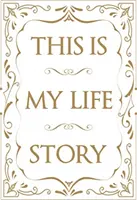 This Is My Life Story: Egyszerű önéletrajz mindenkinek - This Is My Life Story: The Easy Autobiography for Everyone