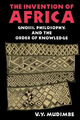 Afrika feltalálása: A gnózis, a filozófia és a tudás rendje - The Invention of Africa: Gnosis, Philosophy, and the Order of Knowledge