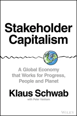 Az érdekeltek kapitalizmusa: Egy globális gazdaság, amely a haladás, az emberek és a bolygó érdekében működik - Stakeholder Capitalism: A Global Economy That Works for Progress, People and Planet