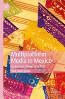 Multiplatform média Mexikóban: Növekedés és változás 2010 óta - Multiplatform Media in Mexico: Growth and Change Since 2010