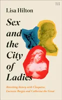 Szex és a nők városa: A történelem újraírása Kleopátrával, Lucrezia Borgiával és Nagy Katalinnal - Sex and the City of Ladies: Rewriting History with Cleopatra, Lucrezia Borgia and Catherine the Great