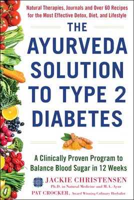 Az ayurvédikus megoldás a 2-es típusú cukorbetegségre: Egy klinikailag bizonyított program a vércukorszint kiegyensúlyozására 12 hét alatt - The Ayurveda Solution to Type 2 Diabetes: A Clinically Proven Program to Balance Blood Sugar in 12 Weeks