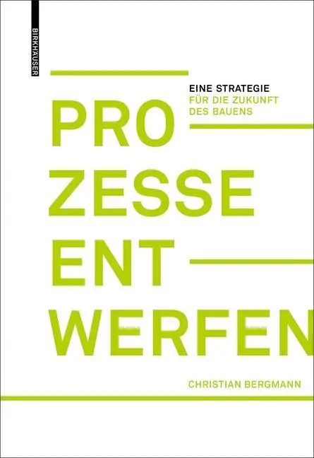 Prozesse entwerfen - Eine Strategie fur die Zukunft des Bauens (Az építés jövője) - Prozesse entwerfen - Eine Strategie fur die Zukunft des Bauens