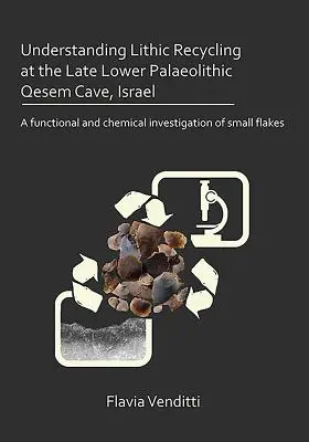 Understanding Lithic Recycling at the Late Lower Palaeolithic Qesem Cave, Israel: Az apró pelyhek funkcionális és kémiai vizsgálata - Understanding Lithic Recycling at the Late Lower Palaeolithic Qesem Cave, Israel: A Functional and Chemical Investigation of Small Flakes