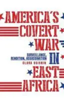 Amerika titkos háborúja Kelet-Afrikában - Megfigyelés, kiadatás, gyilkosság - America's Covert War in East Africa - Surveillance, Rendition, Assassination