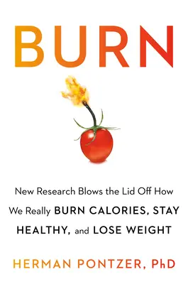 Burn: New Research Blows the Lid off How We Really Burn Calories, Lose Weight, and Stay Healthy (Égés: Új kutatások lerántják a leplet arról, hogyan égetünk kalóriát, hogyan fogyunk és maradunk egészségesek) - Burn: New Research Blows the Lid Off How We Really Burn Calories, Lose Weight, and Stay Healthy