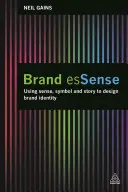 Brand Essense: Az érzékek, szimbólumok és történetek használata a márkaidentitás megtervezéséhez - Brand Essense: Using Sense, Symbol and Story to Design Brand Identity